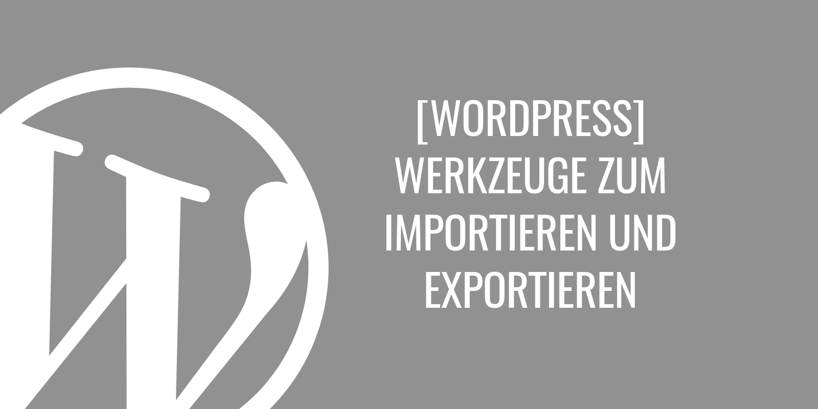 WordPress - Werkzeuge zum Importieren und Exportieren