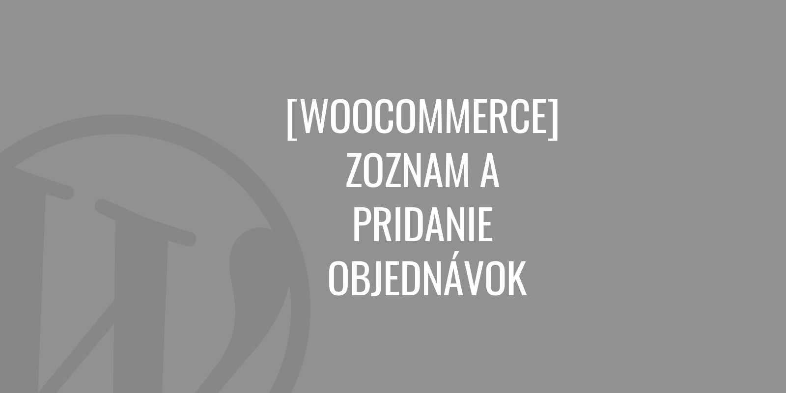 WooCommerce - Bestellungen auflisten und hinzufügen